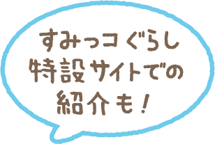 すみっコぐらし特設サイトでも紹介も！